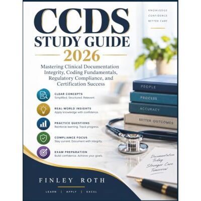 Roth CCDS STUDY GUIDE 2026-2027: Mastering Clinical Documentation Integrity, Coding Fundamentals, Regulatory Compliance, and Certification Success Roth CCDS STUDY GUIDE 2026-2027: Mastering Clinical Documentation Integrity, Coding Fundamentals, Regulatory Compliance, and Certification Success