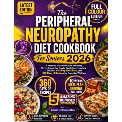 Griffin The Peripheral Neuropathy Diet Cookbook For Seniors 2026: A Practical Nutrition Guide Featuring Nerve-Supportive Foods, Breakfasts, Lunches, Dinners, ... and 360 Days of Recipes for Everyday Wellness Griffin The Peripheral Neuropathy Diet Cookbook For Seniors 2026: A Practical Nutrition Guide Featuring Nerve-Supportive Foods, Breakfasts, Lunches, Dinners, ... and 360 Days of Recipes for Everyday Wellness
