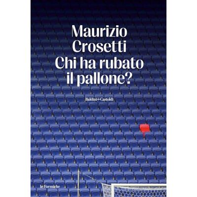 Crosetti, Maurizio Chi ha rubato il pallone? Crosetti, Maurizio Chi ha rubato il pallone?