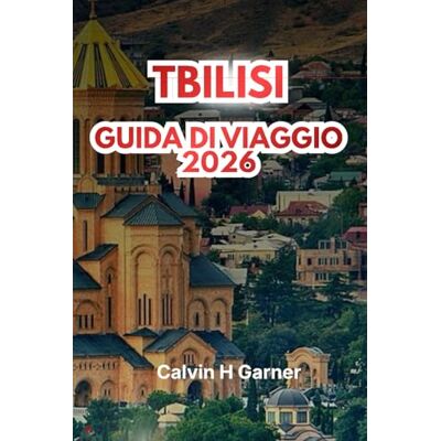 Calvin TBILISI GUIDA DI VIAGGIO 2026: Esplora la cucina georgiana, le regioni vinicole, i siti storici, la fortezza di Narikala, i mercati locali e consigli ... per un'esperienza autentica nel Caucaso Calvin TBILISI GUIDA DI VIAGGIO 2026: Esplora la cucina georgiana, le regioni vinicole, i siti storici, la fortezza di Narikala, i mercati locali e consigli ... per un'esperienza autentica nel Caucaso