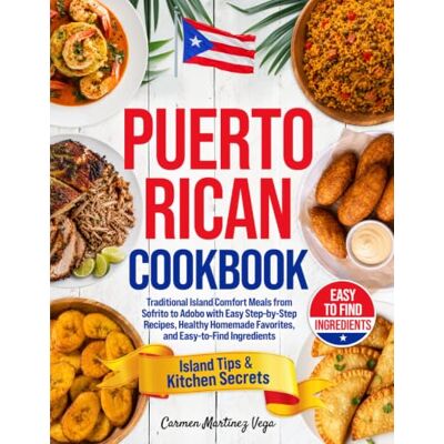 Vega+ The Authentic Puerto Rican Cookbook: Traditional Island Comfort Meals from Sofrito to Adobo with Easy Step-by-Step Recipes, Healthy Homemade Favorites, and Easy-to-Find Ingredients Vega+ The Authentic Puerto Rican Cookbook: Traditional Island Comfort Meals from Sofrito to Adobo with Easy Step-by-Step Recipes, Healthy Homemade Favorites, and Easy-to-Find Ingredients