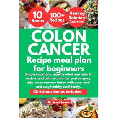 Samson COLON CANCER RECIPE MEAL PLAN FOR BEGINNERS: Simple cookbook, exactly what you need to understand before and after post surgery, take your recovery today with easy meal and stay healthy confidently. Samson COLON CANCER RECIPE MEAL PLAN FOR BEGINNERS: Simple cookbook, exactly what you need to understand before and after post surgery, take your recovery today with easy meal and stay healthy confidently.
