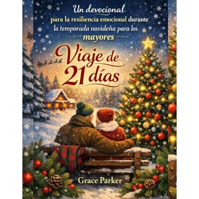 Parker Un devocional para la resiliencia emocional durante la temporada navideña para los mayores: Viaje de 21 días Parker Un devocional para la resiliencia emocional durante la temporada navideña para los mayores: Viaje de 21 días