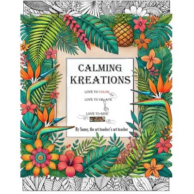 ART Calming Kreations: Love to Color, Love to Create, Love to Give ART Calming Kreations: Love to Color, Love to Create, Love to Give