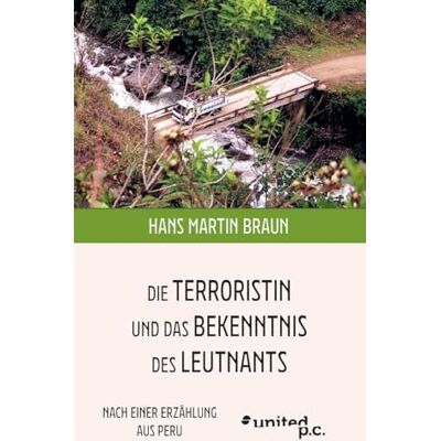 Braun Die Terroristin und das Bekenntnis des Leutnants: Nach einer Erzählung aus Peru Braun Die Terroristin und das Bekenntnis des Leutnants: Nach einer Erzählung aus Peru
