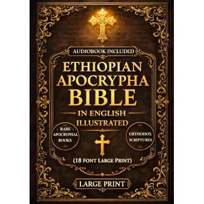 Anonymous Ethiopian Apocrypha Bible in English Illustrated (18-Font Large Print): The Sacred Lost Books of the Canon Including Enoch, Jubilees, Meqabyan, Ezras, and Rare Orthodox Scriptures Anonymous Ethiopian Apocrypha Bible in English Illustrated (18-Font Large Print): The Sacred Lost Books of the Canon Including Enoch, Jubilees, Meqabyan, Ezras, and Rare Orthodox Scriptures