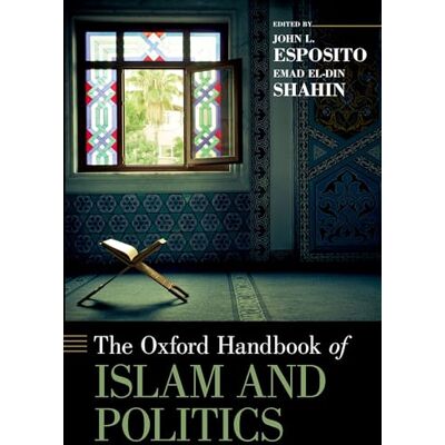 Oxford University Press The Oxford Handbook of Islam and Politics (Oxford Handbooks) Oxford University Press The Oxford Handbook of Islam and Politics (Oxford Handbooks)
