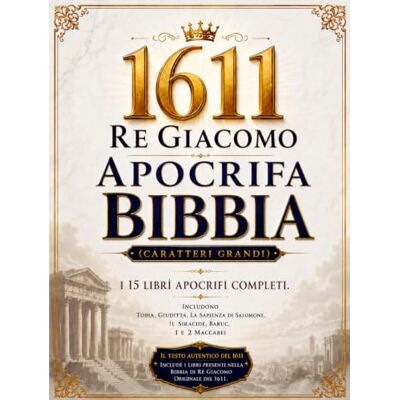 Anonymous Bibbia Apocrifa Di Re Giacomo Del 1611 Illustrata In Italiano (Caratteri Grandi): I 15 Libri Completi Che Includono Tobia, Giuditta, La Sapienza Di Salomone, Il Siracide, Baruc, 1 E 2 Maccabei Anonymous Bibbia Apocrifa Di Re Giacomo Del 1611 Illustrata In Italiano (Caratteri Grandi): I 15 Libri Completi Che Includono Tobia, Giuditta, La Sapienza Di Salomone, Il Siracide, Baruc, 1 E 2 Maccabei