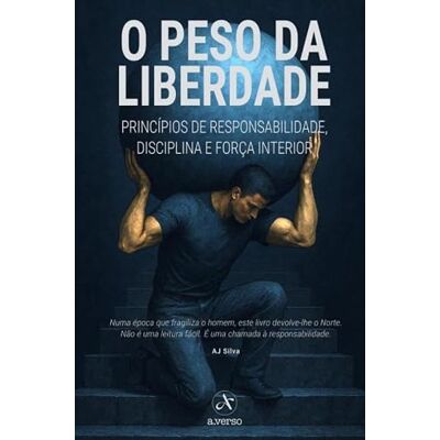 Silva O Peso da Liberdade: Princípios de Responsabilidade, Disciplina e Força Interior Silva O Peso da Liberdade: Princípios de Responsabilidade, Disciplina e Força Interior