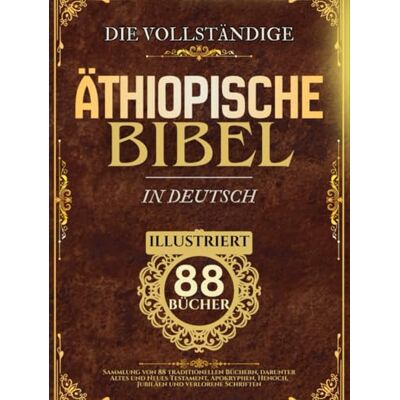 Anonymous Äthiopische Bibel in Deutsch (illustriert): Sammlung von 88 traditionellen Büchern, darunter Altes und Neues Testament, Apokryphen, Henoch, Jubiläen und verlorene Schriften Anonymous Äthiopische Bibel in Deutsch (illustriert): Sammlung von 88 traditionellen Büchern, darunter Altes und Neues Testament, Apokryphen, Henoch, Jubiläen und verlorene Schriften