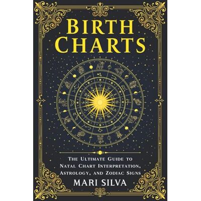Silva Birth Charts: The Ultimate Guide to Natal Chart Interpretation, Astrology, and Zodiac Signs Silva Birth Charts: The Ultimate Guide to Natal Chart Interpretation, Astrology, and Zodiac Signs