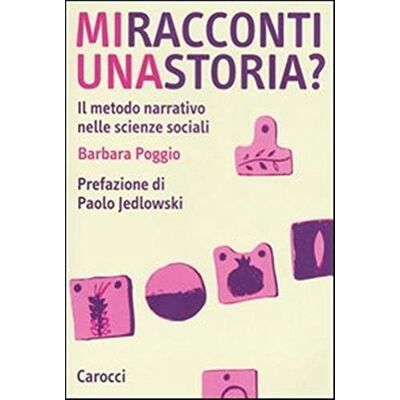 Poggio, Barbara Mi racconti una storia? Il metodo narrativo nelle scienze sociali Poggio, Barbara Mi racconti una storia? Il metodo narrativo nelle scienze sociali