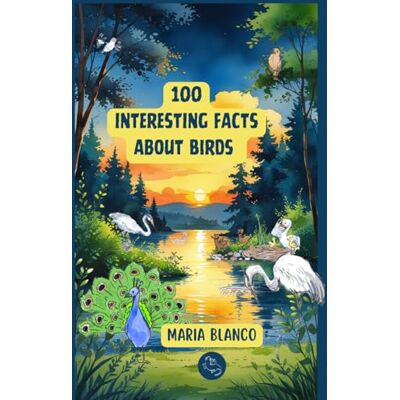 Blanco Amazing Bird Facts for Kids: 100 Incredible Animal Facts with Full-Color Illustrations Ages 7-12 Blanco Amazing Bird Facts for Kids: 100 Incredible Animal Facts with Full-Color Illustrations Ages 7-12