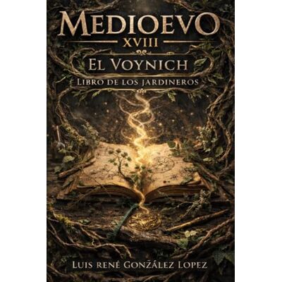 Gonzalez Lopez, Luis Rene Rene VOYNICH EL LIBRO DE LOS JARDINEROS: MEDIOEVO Gonzalez Lopez, Luis Rene Rene VOYNICH EL LIBRO DE LOS JARDINEROS: MEDIOEVO