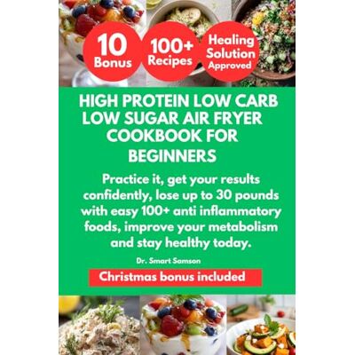 Samson HIGH PROTEIN LOW CARB LOW SUGAR AIR FRYER COOKBOOK FOR BEGINNER: Practice it, get your results confidently, lose up to 30 pounds with easy 100+ anti ... your metabolism and stay healthy today. Samson HIGH PROTEIN LOW CARB LOW SUGAR AIR FRYER COOKBOOK FOR BEGINNER: Practice it, get your results confidently, lose up to 30 pounds with easy 100+ anti ... your metabolism and stay healthy today.
