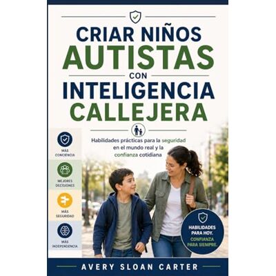 Avery Criar niños autistas con inteligencia callejera: Habilidades prácticas para la seguridad en el mundo real y la confianza cotidiana Avery Criar niños autistas con inteligencia callejera: Habilidades prácticas para la seguridad en el mundo real y la confianza cotidiana