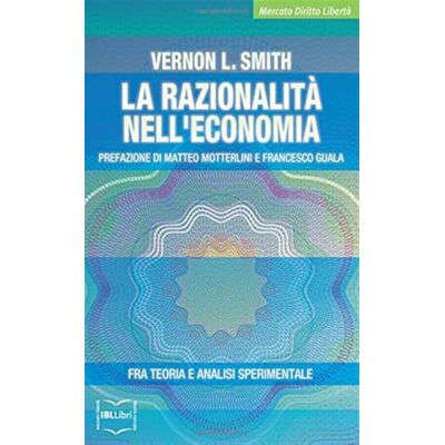 Smith, Vernon L. La razionalità nell'economia. Fra teoria e analisi sperimentale Smith, Vernon L. La razionalità nell'economia. Fra teoria e analisi sperimentale
