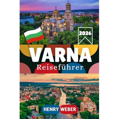 Weber VARNA REISEFÜHRER 2026: Ihr persönlicher Guide zu Stränden, Kultur, Kulinarik und Tagesausflügen in Bulgariens Meereshauptstadt – aktuell mit allen Infos zur Euro‑Einführung Weber VARNA REISEFÜHRER 2026: Ihr persönlicher Guide zu Stränden, Kultur, Kulinarik und Tagesausflügen in Bulgariens Meereshauptstadt – aktuell mit allen Infos zur Euro‑Einführung