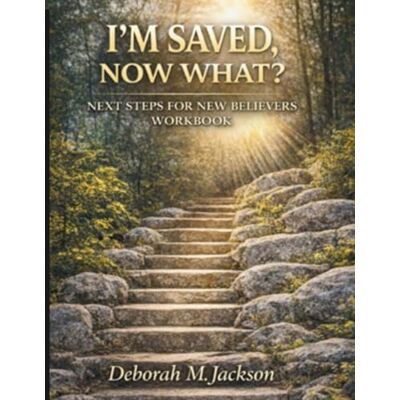 Jackson I'm Saved Now What?: Next Steps For New Believers Workbook Jackson I'm Saved Now What?: Next Steps For New Believers Workbook