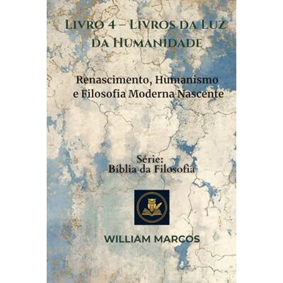 Silva Livro 4 – Livros da Luz da Humanidade: Renascimento, Humanismo e Filosofia Moderna Nascente Silva Livro 4 – Livros da Luz da Humanidade: Renascimento, Humanismo e Filosofia Moderna Nascente