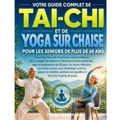 Pearl VOTRE GUIDE COMPLET DE TAI-CHI ET DE YOGA SUR CHAISE POUR LES SENIORS DE PLUS DE 60 ANS: Exercices doux de 10 minutes, assis et debout, pour la santé ... pour développer force, mobilité et équilibre. Pearl VOTRE GUIDE COMPLET DE TAI-CHI ET DE YOGA SUR CHAISE POUR LES SENIORS DE PLUS DE 60 ANS: Exercices doux de 10 minutes, assis et debout, pour la santé ... pour développer force, mobilité et équilibre.