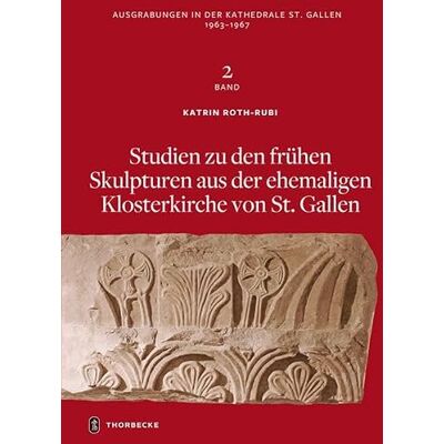 Roth Ausgrabungen in der Kathedrale von St. Gallen 1963-1967, Bd. 2: Studien zu den frühmittelalterlichen Skulpturen aus der ehemaligen Klosterkirche St. Gallen Roth Ausgrabungen in der Kathedrale von St. Gallen 1963-1967, Bd. 2: Studien zu den frühmittelalterlichen Skulpturen aus der ehemaligen Klosterkirche St. Gallen