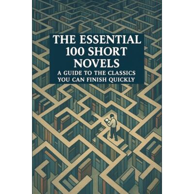 Thomson The Essential 100 Short Novels: A Guide to the Classics You Can Finish Quickly Thomson The Essential 100 Short Novels: A Guide to the Classics You Can Finish Quickly