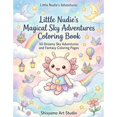 ART :Little Nudie’s Magical Sky Adventures Coloring Book: 50 Dreamy Sky Adventures and Fantasy Coloring Pages ART :Little Nudie’s Magical Sky Adventures Coloring Book: 50 Dreamy Sky Adventures and Fantasy Coloring Pages