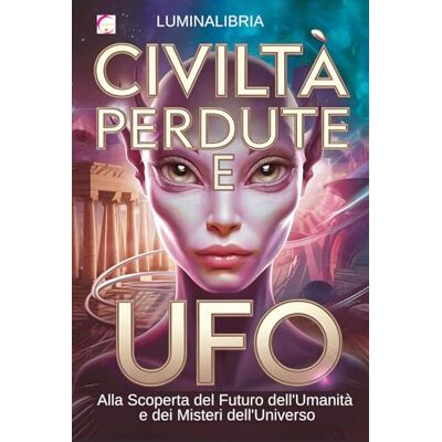 LIBRIA, LUMINA CIVILTA' PERDUTE E UFO: Alla Scoperta del Futuro dell'Umanità e dei Misteri dell'Universo LIBRIA, LUMINA CIVILTA' PERDUTE E UFO: Alla Scoperta del Futuro dell'Umanità e dei Misteri dell'Universo