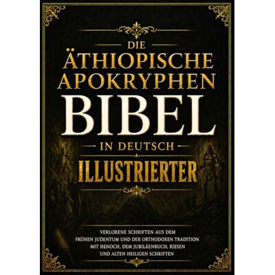 Anonymous Äthiopische Apokryphen Bibel In Deutsch Illustrierter: Verlorene Schriften Aus Dem Frühen Judentum Und Der Orthodoxen Tradition Mit Henoch, Dem Jubiläenbuch, Riesen Und Mehr Anonymous Äthiopische Apokryphen Bibel In Deutsch Illustrierter: Verlorene Schriften Aus Dem Frühen Judentum Und Der Orthodoxen Tradition Mit Henoch, Dem Jubiläenbuch, Riesen Und Mehr