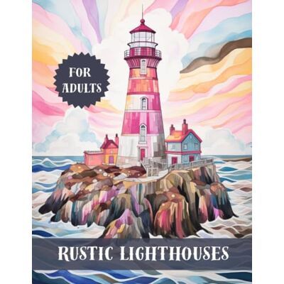 Sharp Rustic Lighthouses Adult Coloring Book: Peaceful Maritime Landscapes and Beautiful Seashores for Creative Relaxation Sharp Rustic Lighthouses Adult Coloring Book: Peaceful Maritime Landscapes and Beautiful Seashores for Creative Relaxation