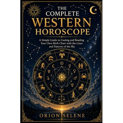 Orion THE COMPLETE WESTERN HOROSCOPE: A Simple Guide to Casting and Reading Your Own Birth Chart with the Lines and Patterns of the Sky Orion THE COMPLETE WESTERN HOROSCOPE: A Simple Guide to Casting and Reading Your Own Birth Chart with the Lines and Patterns of the Sky