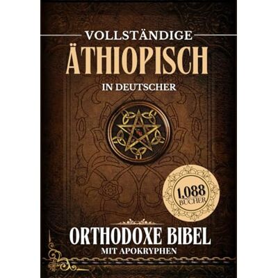 Anonymous Vollständige Äthiopisch-Orthodoxe Bibel In Deutscher Sprache Mit Apokryphen (1088 Bücher) Anonymous Vollständige Äthiopisch-Orthodoxe Bibel In Deutscher Sprache Mit Apokryphen (1088 Bücher)