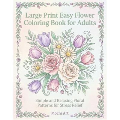 ART Large Print Easy Flower Coloring Book for Adults: Simple and Relaxing Floral Patterns for Stress Relief ART Large Print Easy Flower Coloring Book for Adults: Simple and Relaxing Floral Patterns for Stress Relief