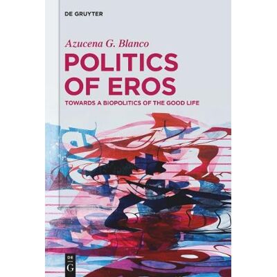 Blanco Politics of Eros: Towards a biopolitics of the good life Blanco Politics of Eros: Towards a biopolitics of the good life