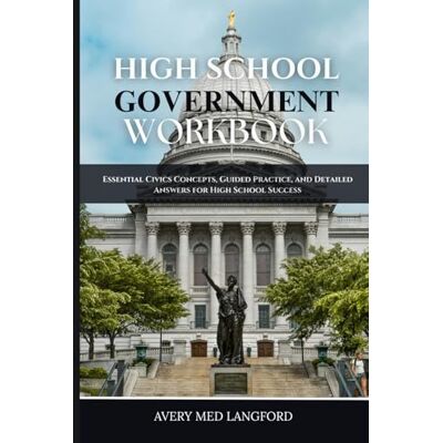Avery HIGH SCHOOL GOVERNMENTWORKBOOK: Essential Civics Concepts, Guided Practice, and Detailed Answers for High School Success Avery HIGH SCHOOL GOVERNMENTWORKBOOK: Essential Civics Concepts, Guided Practice, and Detailed Answers for High School Success