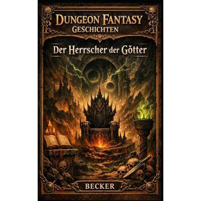 Becker Dungeon Fantasy Geschichten I Der Herrscher der Götter: Werden die Geheimnisse der Dunkelheit ihn erlösen? Becker Dungeon Fantasy Geschichten I Der Herrscher der Götter: Werden die Geheimnisse der Dunkelheit ihn erlösen?