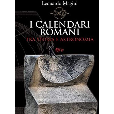 Magini, Leonardo I calendari romani tra storia e astronomia Magini, Leonardo I calendari romani tra storia e astronomia