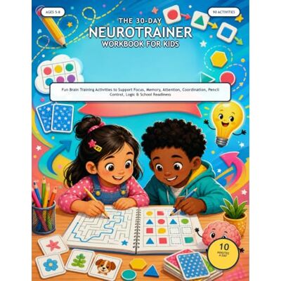 ART The 30-Day NeuroTrainer Workbook for Kids Ages 5-8: 90 Fun Brain Training Activities to Support Focus, Memory, Attention, Coordination, Pencil Control, Logic & School Readiness ART The 30-Day NeuroTrainer Workbook for Kids Ages 5-8: 90 Fun Brain Training Activities to Support Focus, Memory, Attention, Coordination, Pencil Control, Logic & School Readiness