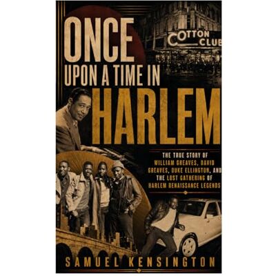 Kensington Once Upon a Time in Harlem: The True Story of William Greaves, David Greaves, Duke Ellington, and the Lost Gathering of Harlem Renaissance Legends Kensington Once Upon a Time in Harlem: The True Story of William Greaves, David Greaves, Duke Ellington, and the Lost Gathering of Harlem Renaissance Legends