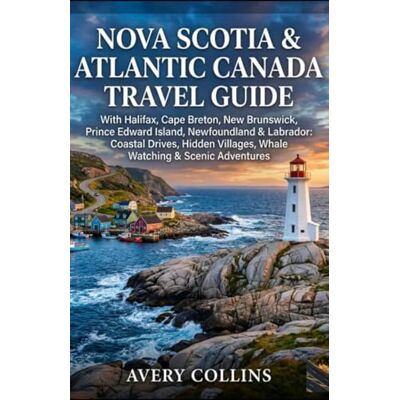 Avery NOVA SCOTIA & ATLANTIC CANADA TRAVEL GUIDE: With Halifax, Cape Breton, New Brunswick, Prince Edward Island, Newfoundland & Labrador: Coastal Drives, Hidden Villages, Whale Watching & Scenic Adventures Avery NOVA SCOTIA & ATLANTIC CANADA TRAVEL GUIDE: With Halifax, Cape Breton, New Brunswick, Prince Edward Island, Newfoundland & Labrador: Coastal Drives, Hidden Villages, Whale Watching & Scenic Adventures
