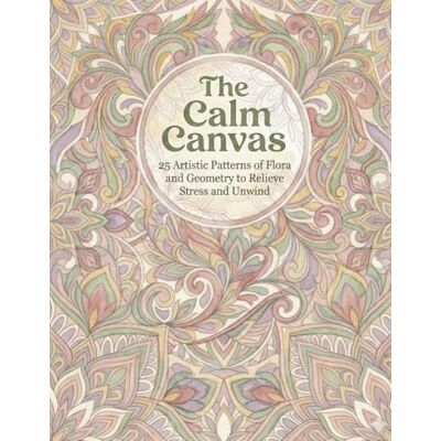 The Calm Canvas: 25 Artistic Patterns of Flora and Geometry to Relieve Stress and Unwind The Calm Canvas: 25 Artistic Patterns of Flora and Geometry to Relieve Stress and Unwind