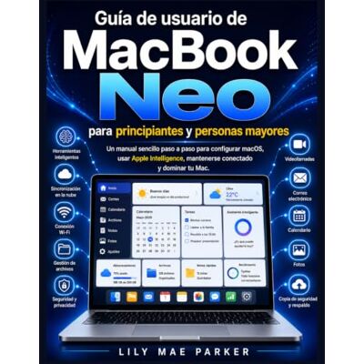 Parker Guía de usuario de MacBook Neo para principiantes y personas mayores: Un manual sencillo paso a paso para configurar macOS, usar Apple Intelligence, mantenerse conectado y dominar tu Mac. Parker Guía de usuario de MacBook Neo para principiantes y personas mayores: Un manual sencillo paso a paso para configurar macOS, usar Apple Intelligence, mantenerse conectado y dominar tu Mac.