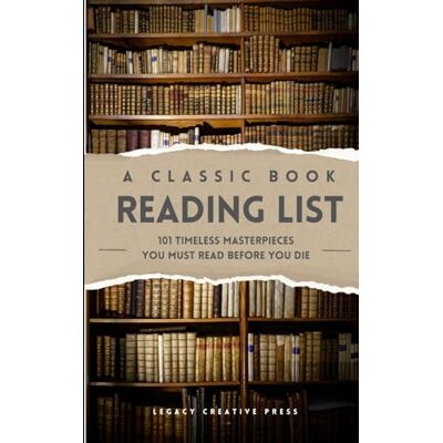 Creative A Classic Book Reading List: 101 Timeless Masterpieces You Must Read Before You Die Creative A Classic Book Reading List: 101 Timeless Masterpieces You Must Read Before You Die