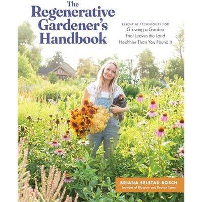 Bosch The Regenerative Gardener's Handbook: Essential Techniques for Growing a Garden That Leaves the Land Healthier Than You Found It Bosch The Regenerative Gardener's Handbook: Essential Techniques for Growing a Garden That Leaves the Land Healthier Than You Found It