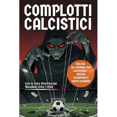 Toni Complotti Calcistici: Verità Nascoste, Scandali e Misteri che Hanno Cambiato il Gioco più Amato del Mondo. Con Foto d’Epoca dei Mondiali 1934/1938 Toni Complotti Calcistici: Verità Nascoste, Scandali e Misteri che Hanno Cambiato il Gioco più Amato del Mondo. Con Foto d’Epoca dei Mondiali 1934/1938