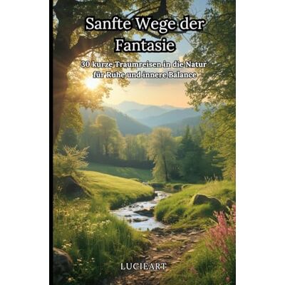 ART Sanfte Wege der Fantasie: 30 kurze Traumreisen in die Natur für Ruhe und innere Balance: 1 ART Sanfte Wege der Fantasie: 30 kurze Traumreisen in die Natur für Ruhe und innere Balance: 1