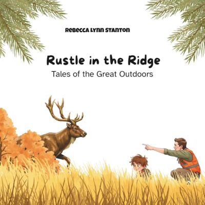 Stanton Rustle in the Ridge: Tales of the Great Outdoors Stanton Rustle in the Ridge: Tales of the Great Outdoors