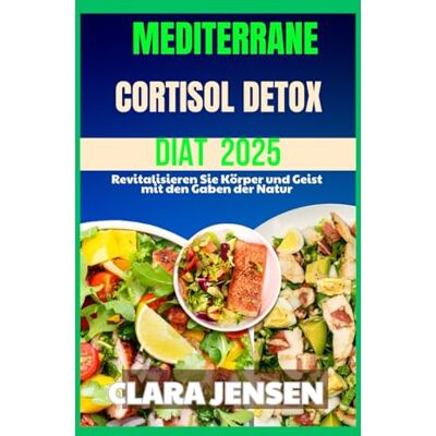 Jensen MEDITERRANE CORTISOL-DETOX-DIÄT 2025: Revitalisieren Sie Körper und Geist mit den Gaben der Natur Jensen MEDITERRANE CORTISOL-DETOX-DIÄT 2025: Revitalisieren Sie Körper und Geist mit den Gaben der Natur
