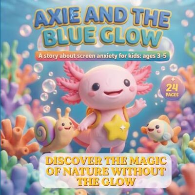 Creative Axie and the Blue Glow: A story about screen anxiety for kids: ages 3-5 Creative Axie and the Blue Glow: A story about screen anxiety for kids: ages 3-5